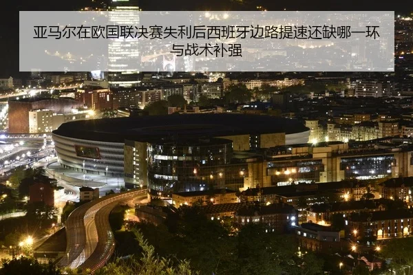 亚马尔在欧国联决赛失利后西班牙边路提速还缺哪一环与战术补强